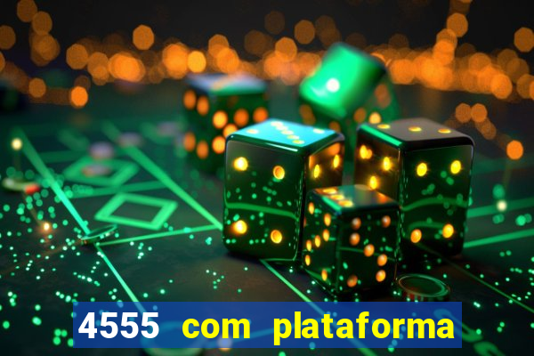 4555 com plataforma de jogos